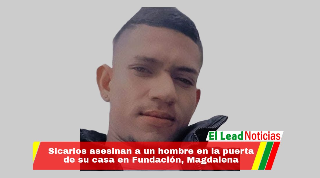 Sicarios asesinan a un hombre en la puerta de su casa en Fundación ...
